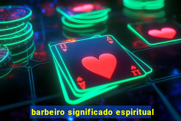 barbeiro significado espiritual